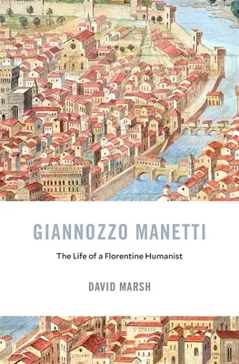 Giannozzo Manetti: Viața unui umanist florentin - Giannozzo Manetti: The Life of a Florentine Humanist