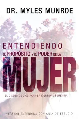 Entendiendo El Propsito Y El Poder de la Mujer: El Diseo de Dios Para La Identidad Femenina (Spanish Language Edition, Înțelegerea scopului și - Entendiendo El Propsito Y El Poder de la Mujer: El Diseo de Dios Para La Identidad Femenina (Spanish Language Edition, Understanding the Purpose and