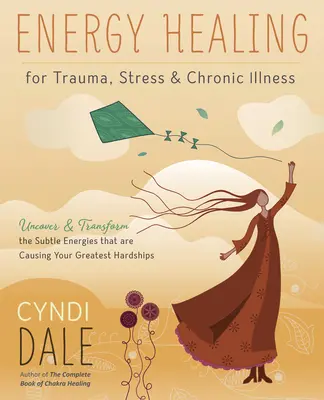 Vindecarea energetică pentru traume, stres și boli cronice: Descoperiți și transformați energiile subtile care vă cauzează cele mai mari greutăți - Energy Healing for Trauma, Stress & Chronic Illness: Uncover & Transform the Subtle Energies That Are Causing Your Greatest Hardships