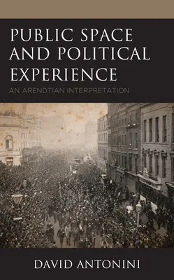 Spațiul public și experiența politică: O interpretare arendtiană - Public Space and Political Experience: An Arendtian Interpretation