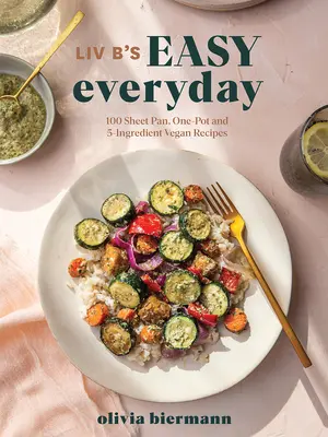 LIV B's Easy Everyday: 100 de rețete vegane la tigaie, într-o singură oală și cu 5 ingrediente - LIV B's Easy Everyday: 100 Sheet-Pan, One-Pot and 5-Ingredient Vegan Recipes