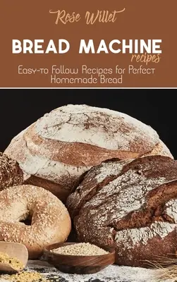 Rețete pentru mașina de făcut pâine: Rețete ușor de urmat pentru o pâine de casă perfectă - Bread Machine Recipes: Easy-to Follow Recipes for Perfect Homemade Bread