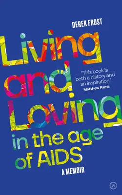 Living and Loving in the Age of AIDS (Trăind și iubind în era SIDA): A Memoir - Living and Loving in the Age of AIDS: A Memoir