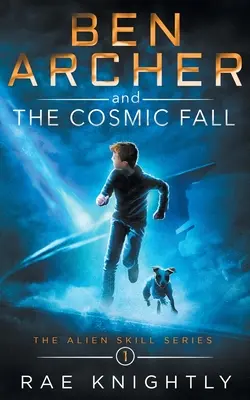 Ben Archer și Căderea Cosmică (The Alien Skill Series, Book 1) - Ben Archer and the Cosmic Fall (The Alien Skill Series, Book 1)