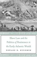 Legea sclaviei și politica de rezistență în lumea atlantică timpurie - Slave Law and the Politics of Resistance in the Early Atlantic World