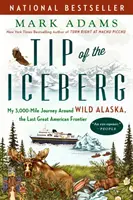 Vârful aisbergului: Călătoria mea de 3.000 de mile în jurul Alaskăi sălbatice, ultima mare frontieră americană - Tip of the Iceberg: My 3,000-Mile Journey Around Wild Alaska, the Last Great American Frontier