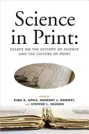 Science in Print:: Essays on the History of Science and the Culture of Print