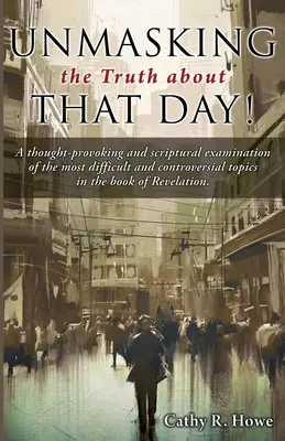 Demascarea adevărului despre acea zi!: O examinare provocatoare și scripturală a celor mai dificile și controversate subiecte din cartea lui Reve - Unmasking the Truth about That Day!: A thought-provoking and scriptural examination of the most difficult and controversial topics in the book of Reve
