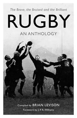 Rugby: O antologie: Cei curajoși, cei răniți și cei străluciți - Rugby: An Anthology: The Brave, the Bruised and the Brilliant