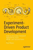 Experiment-Driven Product Development: Cum să utilizați o abordare bazată pe date pentru a învăța, a itera și a reuși mai repede - Experiment-Driven Product Development: How to Use a Data-Informed Approach to Learn, Iterate, and Succeed Faster