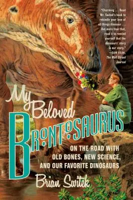 Iubitul meu Brontosaurus: Pe drum cu oase vechi, știință nouă și dinozaurii noștri preferați - My Beloved Brontosaurus: On the Road with Old Bones, New Science, and Our Favorite Dinosaurs