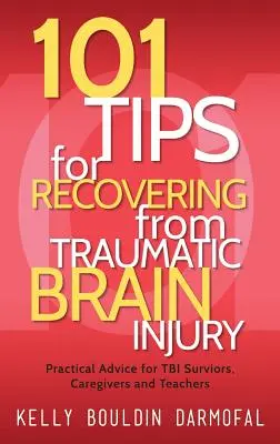 101 sfaturi pentru recuperarea în urma unei leziuni cerebrale traumatice: Sfaturi practice pentru supraviețuitorii TCC, îngrijitori și profesori - 101 Tips for Recovering from Traumatic Brain Injury: Practical Advice for TBI Survivors, Caregivers, and Teachers