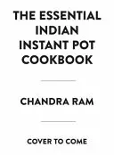 Cartea de bucate indiană completă pentru vase instant: 130 de rețete tradiționale și moderne - The Complete Indian Instant Pot Cookbook: 130 Traditional and Modern Recipes