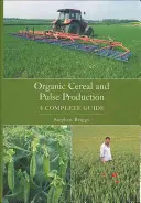 Producția ecologică de cereale și leguminoase - Un ghid complet - Organic Cereal and Pulse Production - A Complete Guide