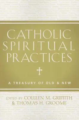 Practici spirituale catolice: O trezorerie de vechi și nou - Catholic Spiritual Practices: A Treasury of Old & New