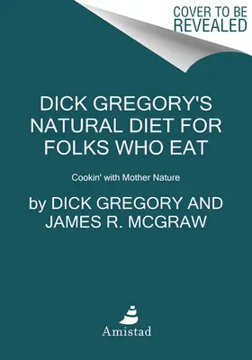 Dieta naturală a lui Dick Gregory pentru oamenii care mănâncă: Gătind cu Mama Natură - Dick Gregory's Natural Diet for Folks Who Eat: Cookin' with Mother Nature