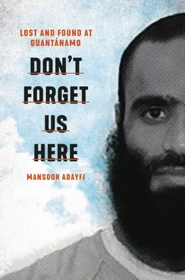 Nu ne uitați aici: Pierdut și găsit la Guantanamo - Don't Forget Us Here: Lost and Found at Guantanamo