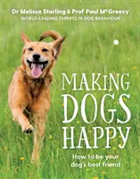 Making Dogs Happy - Ghidul expertului pentru a fi cel mai bun prieten al câinelui tău - Making Dogs Happy - The expert guide to being your dog's best friend