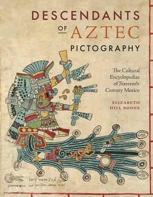 Descendenții picturii aztece: Enciclopedii culturale din Mexicul secolului al XVI-lea - Descendants of Aztec Pictography: The Cultural Encyclopedias of Sixteenth-Century Mexico
