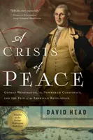 O criză a păcii: George Washington, Conspirația de la Newburgh și soarta Revoluției Americane - A Crisis of Peace: George Washington, the Newburgh Conspiracy, and the Fate of the American Revolution