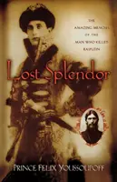 Splendoarea pierdută: Memoriile uimitoare ale omului care l-a ucis pe Rasputin (The Amazing Memoirs of the Man Who Killed Rasputin) - Lost Splendor: The Amazing Memoirs of the Man Who Killed Rasputin