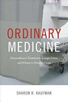 Medicina obișnuită: Tratamente extraordinare, vieți mai lungi și unde să tragem linie - Ordinary Medicine: Extraordinary Treatments, Longer Lives, and Where to Draw the Line