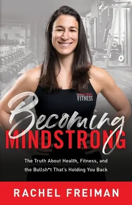 Becoming MindStrong: Adevărul despre sănătate, formă fizică și prostiile care vă țin pe loc - Becoming MindStrong: The Truth About Health, Fitness, and the Bullsh*t That's Holding You Back
