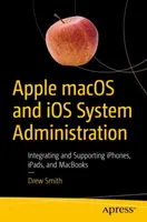 Administrarea sistemelor Apple Macos și IOS: Integrarea și susținerea Iphone, Ipad și Macbook - Apple Macos and IOS System Administration: Integrating and Supporting Iphones, Ipads, and Macbooks