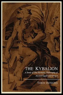 Kybalion; Un studiu al filosofiei hermetice a Egiptului Antic și a Greciei, de către trei inițiați - The Kybalion; A Study of the Hermetic Philosophy of Ancient Egypt and Greece, by Three Initiates