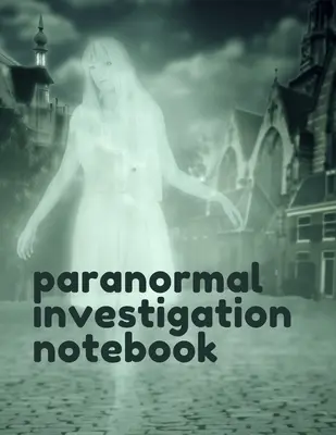Caiet de investigații paranormale: Caiet Paranormal - Investigație științifică - Orbs - Tururi de vânătoare de fantome - Spirite - Case bântuite - Motion Sen - Paranormal Investigation Notebook: Paranormal Notebook - Scientific Investigation - Orbs - Ghost Hunting Tours - Spirits - Haunted Houses - Motion Sen