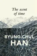 Parfumul timpului: un eseu filozofic despre arta de a zăbovi (The Scent of Time: A Philosophical Essay on the Art of Lingering) - The Scent of Time: A Philosophical Essay on the Art of Lingering