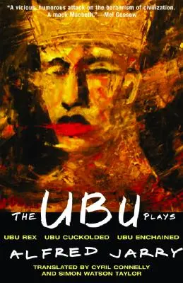 The Ubu Plays: Include: Ubu Rex; Ubu Cuckolded; Ubu Enchained - The Ubu Plays: Includes: Ubu Rex; Ubu Cuckolded; Ubu Enchained