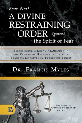 Nu vă temeți! Un ordin divin de restricție împotriva spiritului fricii: Stabilirea unui cadru legal în curțile cerului pentru a trăi o viață fără frică - Fear Not! A Divine Restraining Order Against the Spirit of Fear: Establishing a Legal Framework in the Courts of Heaven for Living a Fearless Lifestyl