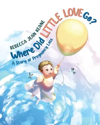 Unde s-a dus mica iubire? O poveste de pierdere a sarcinii - Where Did Little Love go?: A Story of Pregnancy Loss