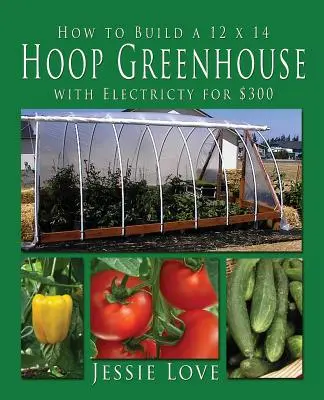 Cum să construiești o seră HOOP de 12 x 14 cu electricitate pentru 300 de dolari - How to Build a 12 x 14 HOOP GREENHOUSE with Electricity for $300