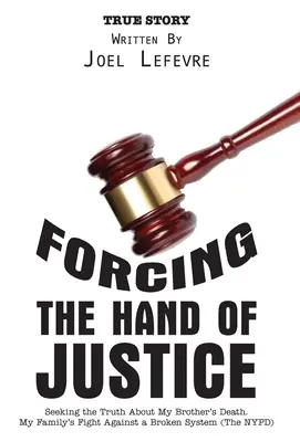 Forțarea mâinii justiției: Căutarea adevărului despre moartea fratelui meu. Lupta familiei mele împotriva unui sistem stricat (NYPD) - Forcing the Hand of Justice: Seeking the Truth About My Brother's Death. My Family's Fight Against a Broken System (The NYPD)