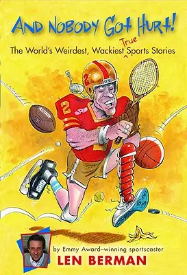 Și nimeni nu s-a rănit! The World's Weirdest, Wackiest True Sports Stories - And Nobody Got Hurt!: The World's Weirdest, Wackiest True Sports Stories