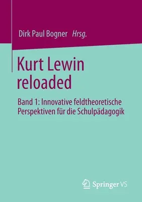 Kurt Lewin reîncărcat: Band 1: Innovative Feldtheoretische Perspektiven Fr Die Schulpdagogik - Kurt Lewin Reloaded: Band 1: Innovative Feldtheoretische Perspektiven Fr Die Schulpdagogik