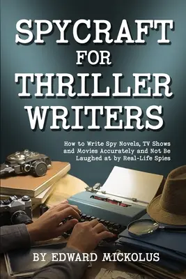 Spycraft pentru scriitori de thriller: Cum să scrii romane de spionaj, emisiuni TV și filme cu acuratețe și să nu fii luat în râs de spionii din viața reală - Spycraft for Thriller Writers: How to Write Spy Novels, TV Shows and Movies Accurately and Not Be Laughed at by Real-Life Spies