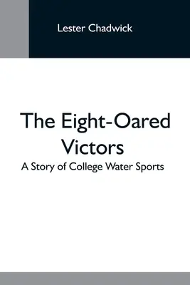 The Eight-Oared Victors; O poveste a sporturilor nautice universitare - The Eight-Oared Victors; A Story Of College Water Sports