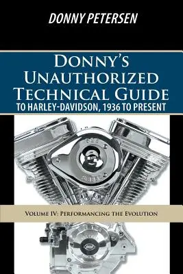 Ghidul tehnic neautorizat al lui Donny pentru Harley-Davidson, 1936 până în prezent: Volumul IV: Performanța evoluției - Donny's Unauthorized Technical Guide to Harley-Davidson, 1936 to Present: Volume IV: Performancing the Evolution