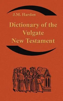 Dictionary of the Vulgate New Testament (Nouum Testamentum Latine ): Un dicționar de latină ecleziastică - Dictionary of the Vulgate New Testament (Nouum Testamentum Latine ): A Dictionary of Ecclesiastical Latin