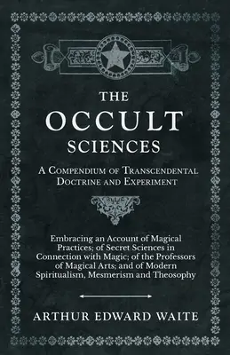 Științele oculte - Compendiu de doctrină transcendentală și experiment - The Occult Sciences - A Compendium of Transcendental Doctrine and Experiment