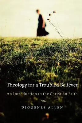 Teologie pentru un credincios tulburat: O introducere în credința creștină - Theology for a Troubled Believer: An Introduction to the Christian Faith