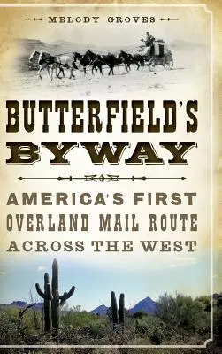 Drumul lui Butterfield: Prima rută poștală terestră a Americii prin vest - Butterfield's Byway: America's First Overland Mail Route Across the West