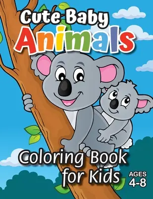 Cute Baby Animals Coloring Book for Kids: (Ages 4-8) Descoperă ore întregi de distracție de colorat pentru copii! - Cute Baby Animals Coloring Book for Kids: (Ages 4-8) Discover Hours of Coloring Fun for Kids!