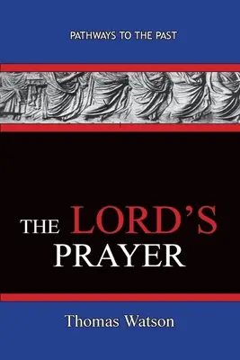 Rugăciunea Domnului - Thomas Watson: Căi către trecut - The Lord's Prayer - Thomas Watson: Pathways To The Past