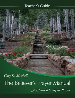 Manualul de rugăciune al credinciosului: Ghid de predare - The Believer's Prayer Manual Teaching Guide