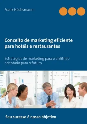 Conceito de marketing efficient para hotis e restaurantes: Estratgias de marketing para o anfitrio orientat para o futuro - Conceito de marketing eficiente para hotis e restaurantes: Estratgias de marketing para o anfitrio orientado para o futuro