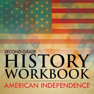 Caiet de istorie pentru clasa a doua: Independența americană - Second Grade History Workbook: American Independence